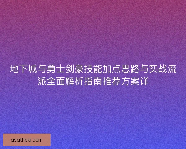 地下城与勇士剑豪技能加点思路与实战流派全面解析指南推荐方案详